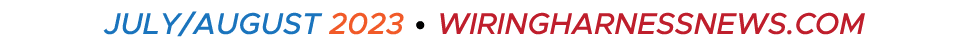 JULY/AUGUST 2023 • WIRINGHARNESSNEWS.COM