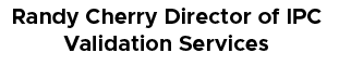Randy Cherry Director of IPC Validation Services