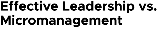 Effective Leadership vs. Micromanagement