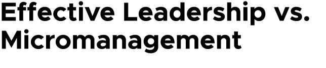 Effective Leadership vs. Micromanagement