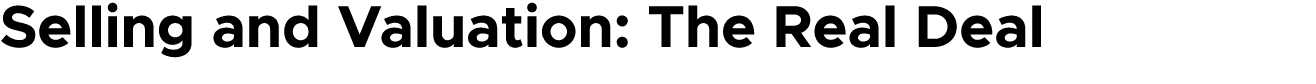 Selling and Valuation: The Real Deal