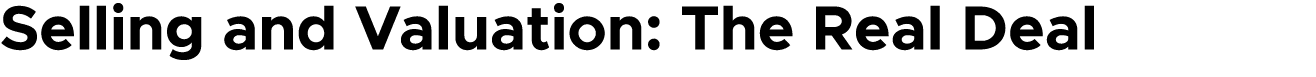 Selling and Valuation: The Real Deal