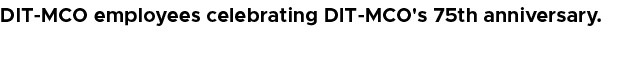 DIT MCO employees celebrating DIT MCO's 75th anniversary.