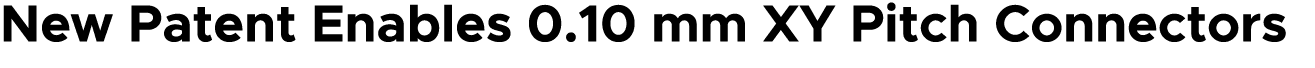 New Patent Enables 0.10 mm XY Pitch Connectors