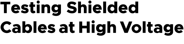 Testing Shielded Cables at High Voltage