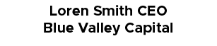 Loren Smith ﻿CEO Blue Valley Capital