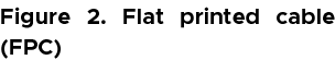 Figure 2. Flat printed cable (FPC) 