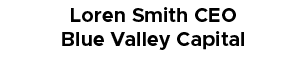 Loren Smith ﻿CEO Blue Valley Capital