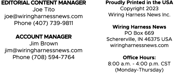 EDITORIAL CONTENT MANAGER Joe Tito joe@wiringharnessnews.com Phone (407) 739 9811 ACCOUNT MANAGER Jim Brown jim@wirin...