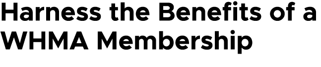 Harness the Benefits of a WHMA Membership