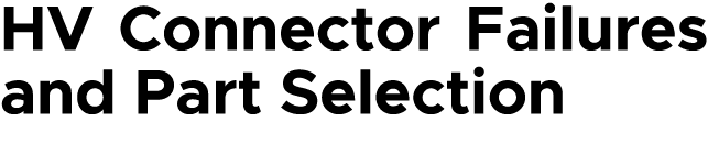 HV Connector Failures and Part Selection