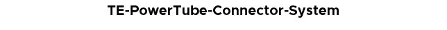 TE PowerTube Connector System
