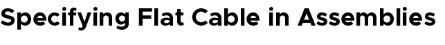 Specifying Flat Cable in Assemblies
