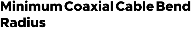 Minimum Coaxial Cable Bend Radius