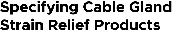 Specifying Cable Gland Strain Relief Products