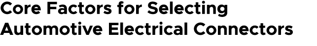 Core Factors for Selecting Automotive Electrical Connectors