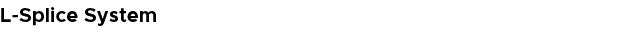 L Splice System