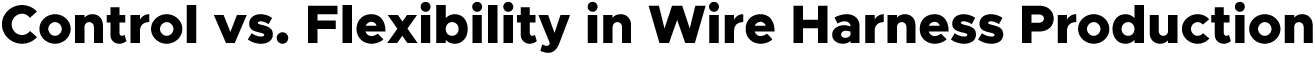 Control vs. Flexibility in Wire Harness Production
