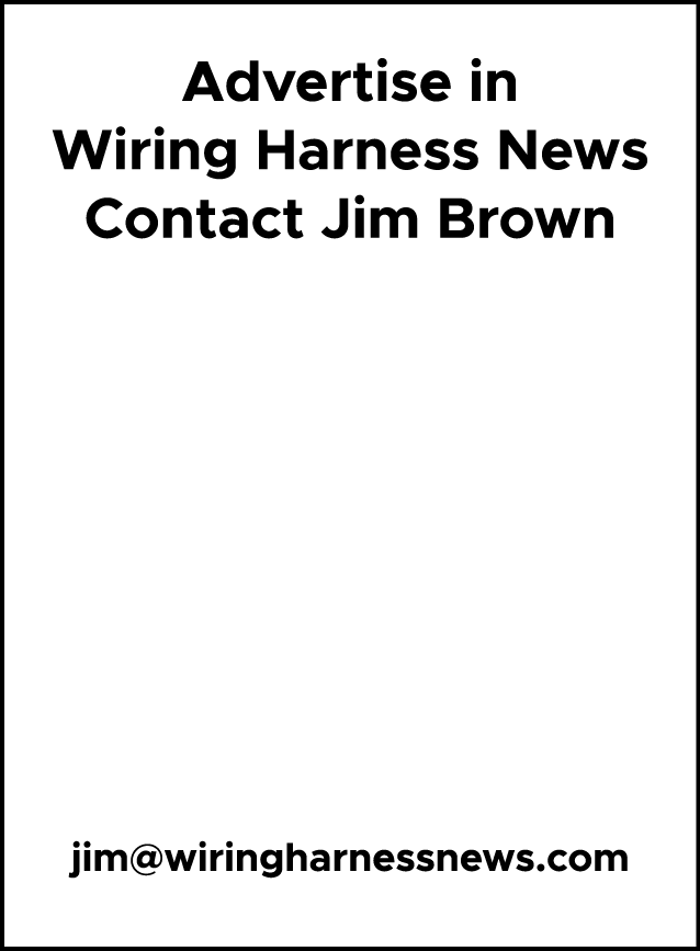  Advertise in Wiring Harness News Contact Jim Brown jim@wiringharnessnews.com