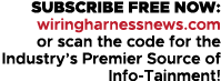 SUBSCRIBE FREE NOW: wiringharnessnews.com or scan the code for the Industry’s Premier Source of Info Tainment!