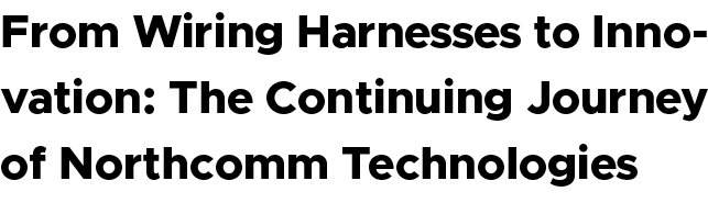 From Wiring Harnesses to Innovation: The Continuing Journey of Northcomm Technologies