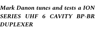 Mark Danon tunes and tests a ION SERIES UHF 6 CAVITY BP BR DUPLEXER 