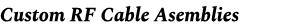 Custom RF Cable Asemblies