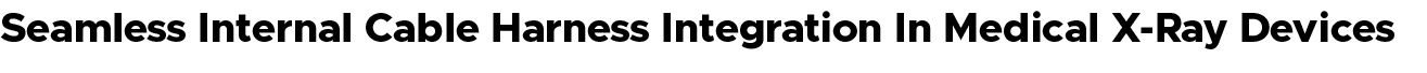 Seamless Internal Cable Harness Integration In Medical X Ray Devices