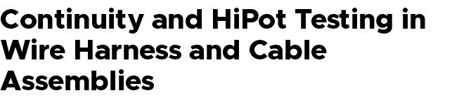 Continuity and HiPot Testing in Wire Harness and Cable Assemblies