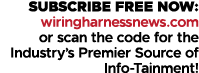SUBSCRIBE FREE NOW: wiringharnessnews.com or scan the code for the Industry’s Premier Source of Info Tainment!
