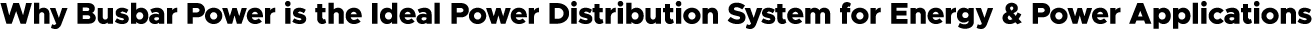 Why Busbar Power is the Ideal Power Distribution System for Energy & Power Applications