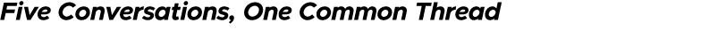 Five Conversations, One Common Thread