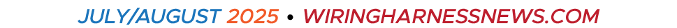 JULY/AUGUST 2025 • WIRINGHARNESSNEWS.COM