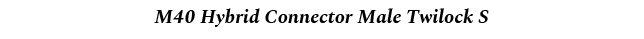 M40 Hybrid Connector Male Twilock S