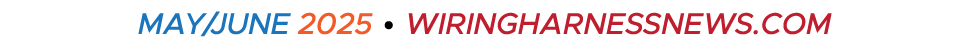 MAY/JUNE 2025 • WIRINGHARNESSNEWS.COM