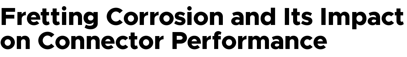 Fretting Corrosion and Its Impact on Connector Performance