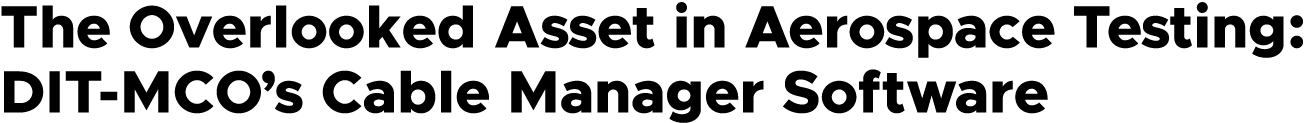 The Overlooked Asset in Aerospace Testing: DIT MCO’s Cable Manager Software