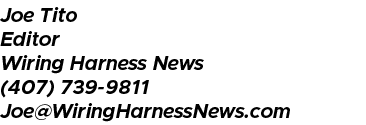 Joe Tito Editor Wiring Harness News (407) 739 9811 Joe@WiringHarnessNews.com