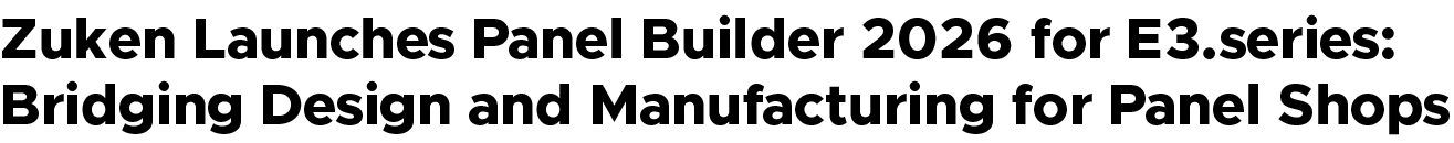 Zuken Launches Panel Builder 2026 for E3.series: Bridging Design and Manufacturing for Panel Shops