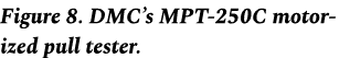 Figure 8. DMC’s MPT 250C motorized pull tester.