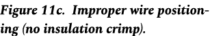 Figure 11c. Improper wire positioning (no insulation crimp).