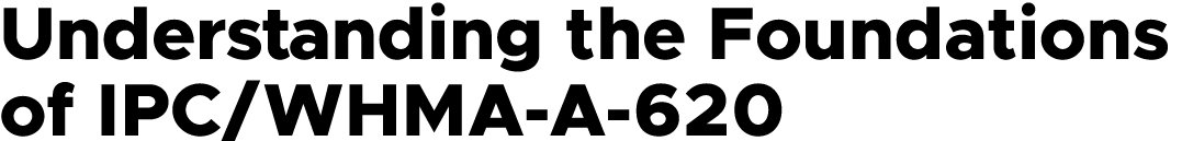 Understanding the Foundations of IPC/WHMA A 620