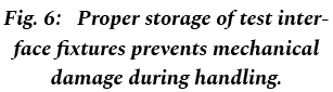 Fig. 6: Proper storage of test interface fixtures prevents mechanical damage during handling.
