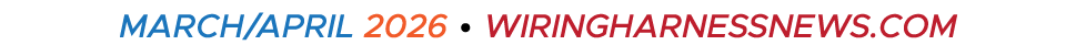 MARCH/APRIL 2026 • WIRINGHARNESSNEWS.COM